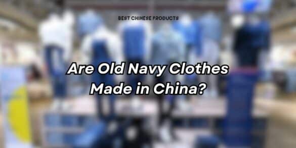 Are Old Navy Clothes Made in China