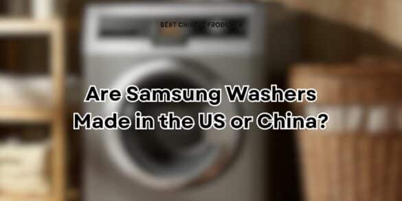 Are Samsung Washers Made in the US or China?